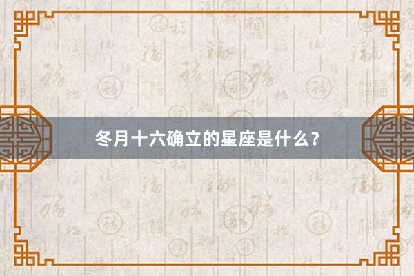 冬月十六确立的星座是什么？