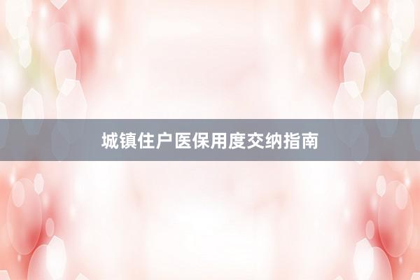 城镇住户医保用度交纳指南