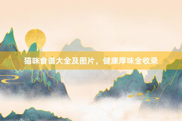 猫咪食谱大全及图片,健康厚味全收录
